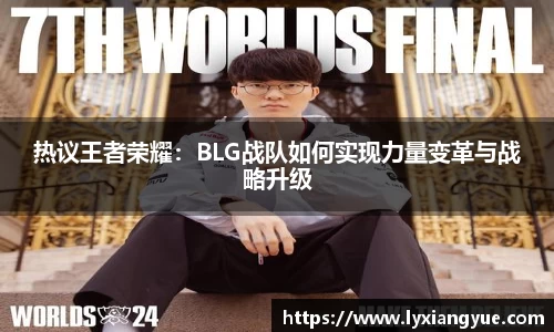 热议王者荣耀：BLG战队如何实现力量变革与战略升级