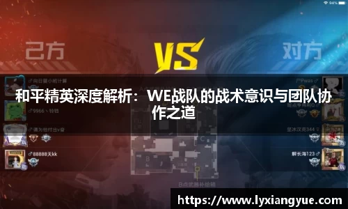和平精英深度解析：WE战队的战术意识与团队协作之道