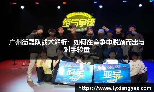 广州街舞队战术解析：如何在竞争中脱颖而出与对手较量