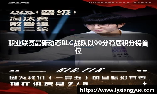 职业联赛最新动态BLG战队以99分稳居积分榜首位