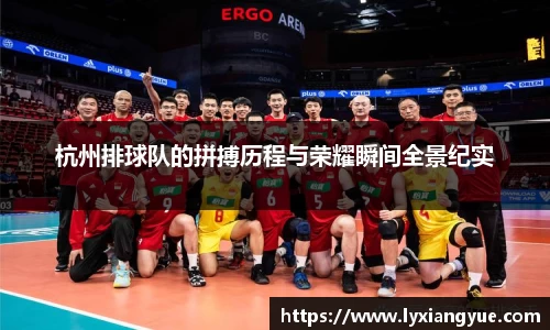 杭州排球队的拼搏历程与荣耀瞬间全景纪实