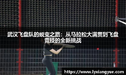 武汉飞盘队的蜕变之路：从马拉松大满贯到飞盘竞技的全新挑战