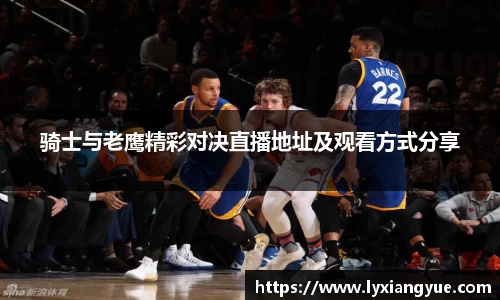 骑士与老鹰精彩对决直播地址及观看方式分享