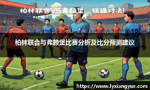 柏林联合与弗赖堡比赛分析及比分预测建议