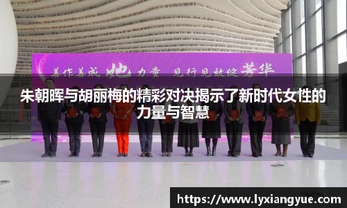 朱朝晖与胡丽梅的精彩对决揭示了新时代女性的力量与智慧